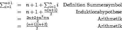 \begin{displaymath}
\begin{array}{rclr}
\sum_{i=1}^{n+1}
& = & n+1 + \sum_{i=1...
...\\
& = & \frac{(n+1)(n+2)}{2} & \mbox{Arithmetik}
\end{array}\end{displaymath}