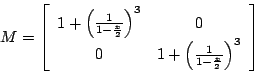 \begin{displaymath}
	 M =
	 \left[
	 \begin{array}{cc}
	 1 + \left(\frac{1}{1-\frac{x}{...
	 ... 1 + \left(\frac{1}{1-\frac{x}{2}}\right)^3
	 \end{array}\right]
	 \end{displaymath}